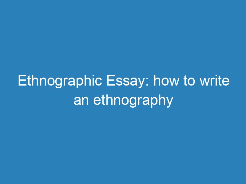 How to Write an Ethnographic Essay